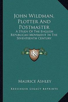 Paperback John Wildman, Plotter And Postmaster: A Study Of The English Republican Movement In The Seventeenth Century Book