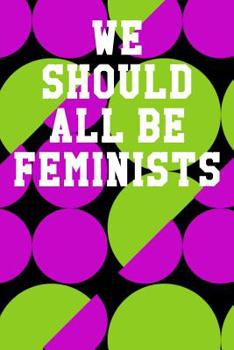 Paperback We Should All Be Feminists: Wide Ruled Notebook 6"x9" 120 Pages Book