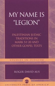 Paperback My Name Is Legion: Palestinian Judaic Traditions in Mark 5:1-20 and Other Gospel Texts Book
