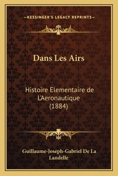 Paperback Dans Les Airs: Histoire Elementaire de L'Aeronautique (1884) [French] Book