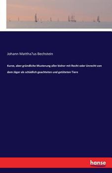 Paperback Kurze, aber gründliche Musterung aller bisher mit Recht oder Unrecht von dem Jäger als schädlich geachteten und getöteten Tiere [German] Book