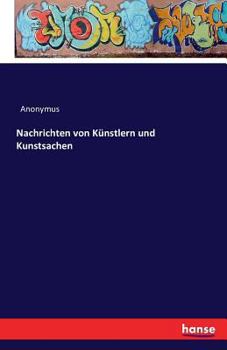 Paperback Nachrichten von Künstlern und Kunstsachen [German] Book