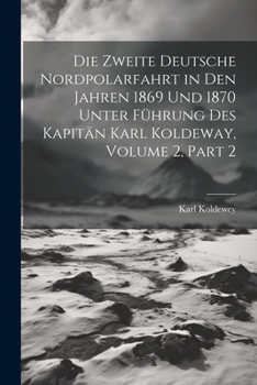 Paperback Die Zweite Deutsche Nordpolarfahrt in Den Jahren 1869 Und 1870 Unter Führung Des Kapitän Karl Koldeway, Volume 2, part 2 [German] Book