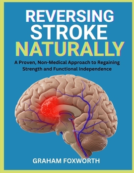 Paperback Reversing Stroke Naturally: A Proven, Non-Medical Approach to Regaining Strength and Functional Independence Book