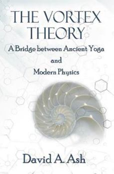 Paperback Vortex Theory: A bridge between ancient yoga and modern physics Book