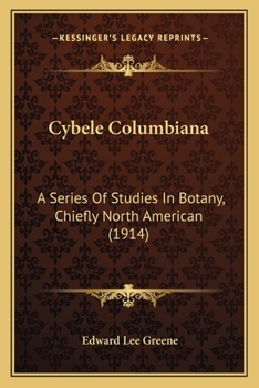 Paperback Cybele Columbiana: A Series Of Studies In Botany, Chiefly North American (1914) Book