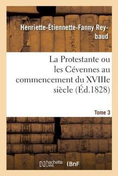 Paperback La Protestante Ou Les Cévennes Au Commencement Du Xviiie Siècle. Tome 3 [French] Book