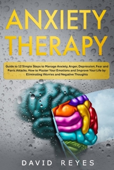 Paperback Anxiety therapy: Guide to 12 Simple Steps to Manage Anxiety, Anger, Depression, Fear and Panic Attacks. How to Master Your Emotions and Book