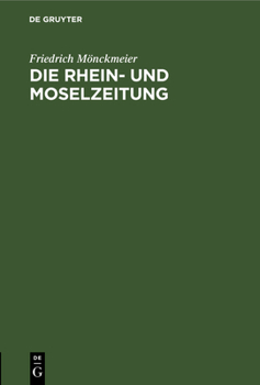 Hardcover Die Rhein- Und Moselzeitung: Beitrag Zur Entstehung Der Katholischen Presse Und Des Politischen Katholizismus in Den Rheinlanden. Inaugural-Dissert [German] Book