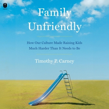 Audio CD Family Unfriendly: How Our Culture Made Raising Kids Much Harder Than It Needs to Be Book