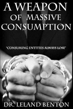 Paperback A Weapon of Massive Consumption: Consuming Entities Always Lose Book