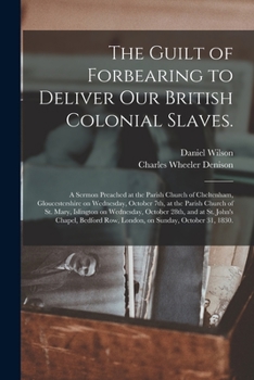 Paperback The Guilt of Forbearing to Deliver Our British Colonial Slaves.: A Sermon Preached at the Parish Church of Cheltenham, Gloucestershire on Wednesday, O Book