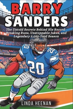 BARRY SANDERS: The Untold Secrets Behind His Record-Breaking Runs, Unstoppable Jukes, and Legendary 2,053-Yard Season