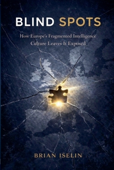 Paperback Blind Spots: How Europe's Fragmented Intelligence Culture Leaves It Exposed Book