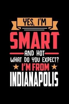 Yes, I'm Smart And Hot What Do You Except I'm From Indianapolis: Dot Grid 6x9 Dotted Bullet Journal and Notebook and gift for proud Indianapolis patriots