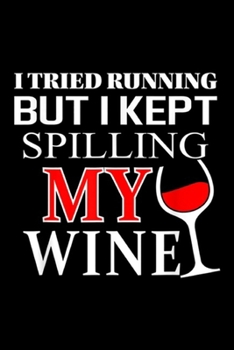 I tried Running but I Kept Spilling My Wine: I tried Running but I Kept Spilling My Wine funny  Journal/Notebook Blank Lined Ruled 6x9 100 Pages