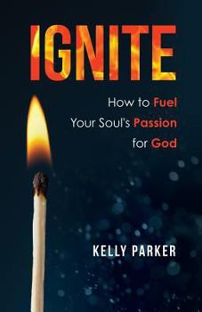 Paperback Ignite: How to Fuel Your Soul's Passion for God Book
