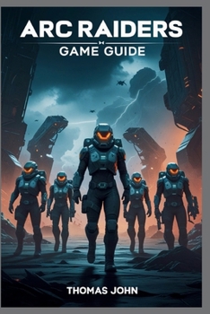 Paperback ARC Raiders Game Guide: The Ultimate Guide to Survival, Strategy, and Victory in the Machine War Book
