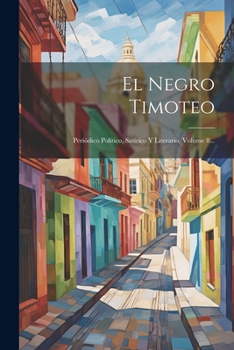 Paperback El Negro Timoteo: Periódico Político, Satírico Y Literario, Volume 8... [Spanish] Book