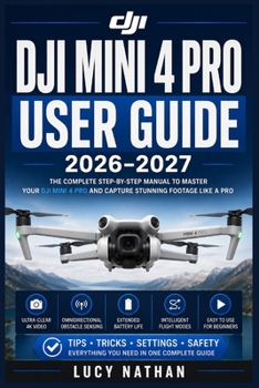 Paperback DJI Mini 4 Pro User Guide 2026–2027: The Complete Manual for Beginners to Advanced Pilots —Flight Training, Camera Settings, Intelligent Modes,Obstacle Avoidance, and Safety Essentials Book
