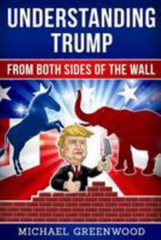 Paperback Understanding Trump: From Both Sides of the Wall: From Both Sides of the Wall Book
