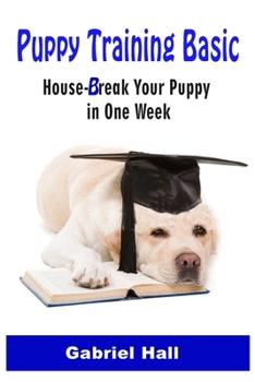 Paperback Puppy Training Basic: House-Break Your Puppy in One WEEK - Train Your Family Dog in One WEEK Book