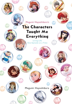 Paperback Megumi Hayashibara's the Characters Taught Me Everything: Living Life One Episode at a Time Book