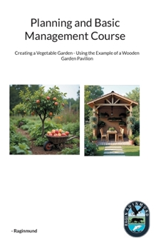 Planning and Basic Management Course: Creating a Vegetable Garden - Using the Example of a Wooden Garden Pavilion