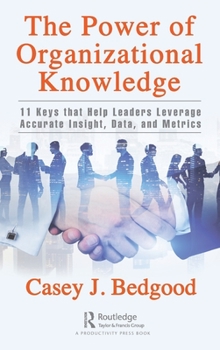 Hardcover The Power of Organizational Knowledge: 11 Keys that Help Leaders Leverage Accurate Insight, Data, and Metrics Book