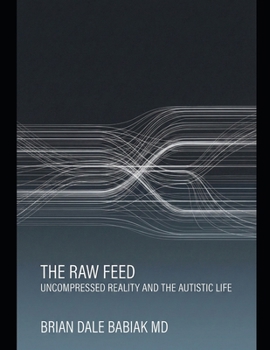 The Raw Feed: Uncompressed Reality and the Autistic Life