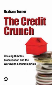 Paperback The Credit Crunch: Housing Bubbles, Globalisation And The Worldwide Economic Crisis Book