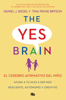 El cerebro afirmativo del niño: Ayuda a tu hijo a ser más resiliente, autónomo y creativo. / The Yes Brain (Spanish Edition)