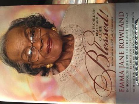 Her Children Rise Up and Call Her Blessed!: In Honor of Her Love, Her Life and Her Legacy