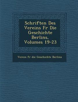 Schriften Des Vereins Fur Die Geschichte Berlins, Volumes 19-23
