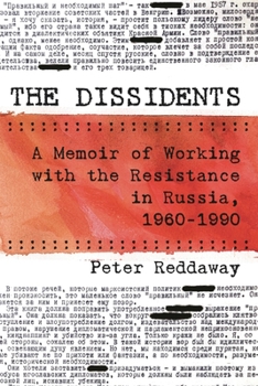 Hardcover The Dissidents: A Memoir of Working with the Resistance in Russia, 1960-1990 Book