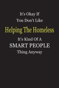 It's Okay If You Don't Like Helping The Homeless It's Kind Of A Smart People Thing Anyway: Blank Lined Notebook Journal Gift Idea
