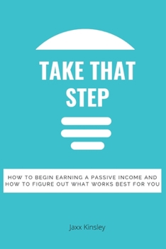 Paperback Take that step: How to begin earning a passive income and how to figure out what works best for you Book