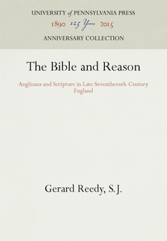 Hardcover The Bible and Reason: Anglicans and Scripture in Late Seventheenth-Century England Book