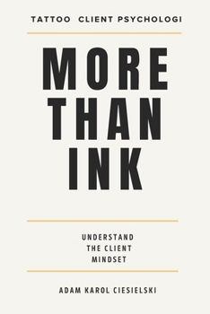 Paperback More Than Ink: Understanding Tattoo Client Psychology, Building Trust and Creating Better Client Experiences Book