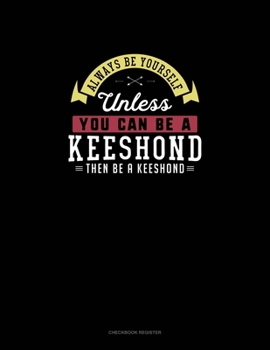 Paperback Always Be Yourself Unless You Can Be A Keeshond Then Be A Keeshond: Checkbook Register Book