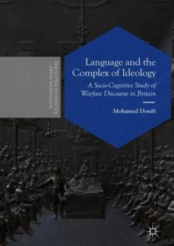 Hardcover Language and the Complex of Ideology: A Socio-Cognitive Study of Warfare Discourse in Britain Book