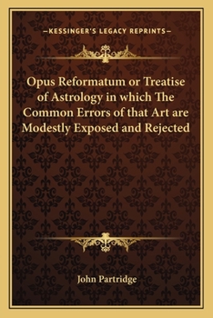 Paperback Opus Reformatum or Treatise of Astrology in Which the Common Errors of That Art Are Modestly Exposed and Rejected Book