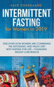 Paperback Intermittent Fasting for Women in 2019: Discover How Women are Combining the Ketogenic and Paleo Diet with Fasting for Life-Changing Weight Loss Resul Book