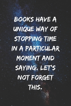 Books have a unique way of stopping time in a particular moment and saying. Let’s not forget this.: Positive Notebook, Journal, Diary, Perfect For Gift  (110 Pages, Blank, 6x9)