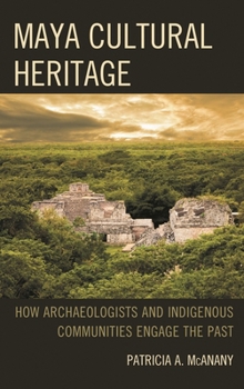 Hardcover Maya Cultural Heritage: How Archaeologists and Indigenous Communities Engage the Past Book