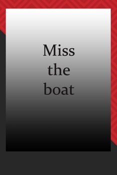 Miss the boat : journal notebook : Life Inspirational Quotes Writing Journal / Notebook for Men & Women. Another Perfect Gift for Him & Her as journal ,notebook , Life Quotes .