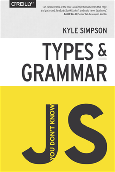 You Don't Know Js: Types & Grammar - Book #4 of the You Don't Know JS
