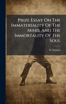 Prize Essay On The Immateriality Of The Mind, And The Immortality Of The Soul...