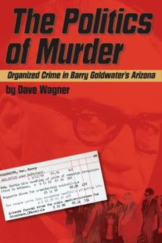 Paperback The Politics of Murder: Organized Crime in Barry Goldwater's Arizona Book
