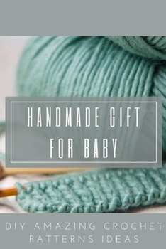 Paperback Handmade Gift for Baby: DIY Amazing Crochet Patterns Ideas: Making Baby Stuff from Wool Book